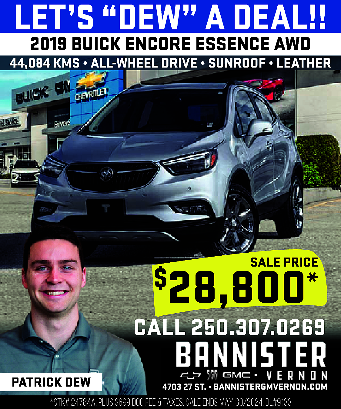 LET’S “DEW” A DEAL!! <br>2019  LET’S “DEW” A DEAL!!  2019 BUICK ENCORE ESSENCE AWD    44,084 KMS • ALL-WHEEL DRIVE • SUNROOF • LEATHER    SALE PRICE    28,800*    $    CALL 250.307.0269  PATRICK DEW    4703 27 ST. • https://www.bannistergmvernon.com/    *STK# 24784A, PLUS $699 DOC FEE & TAXES. SALE ENDS MAY. 30/2024. DL#9133    