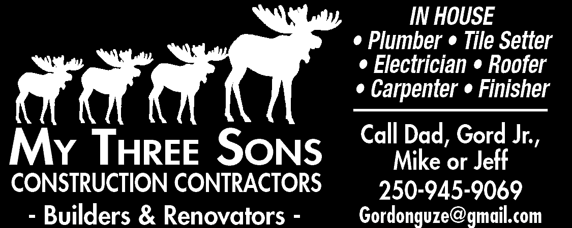 IN HOUSE <br>• Plumber •  IN HOUSE  • Plumber • Tile Setter  • Electrician • Roofer  • Carpenter • Finisher    My Three SonS  CONSTRUCTION CONTRACTORS  - Builders & Renovators -    Call Dad, Gord Jr.,  Mike or Jeff  250-945-9069    Gordonguze@gmail.com    