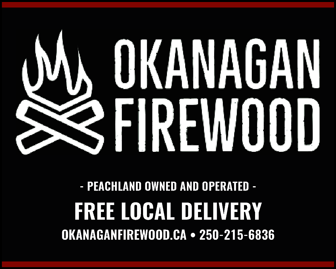 - PEACHLAND OWNED AND OPERATED  - PEACHLAND OWNED AND OPERATED -    FREE LOCAL DELIVERY  www.okanaganfirewood.ca/  OKANAGANFIREWOOD.CA • 250-215-6836    