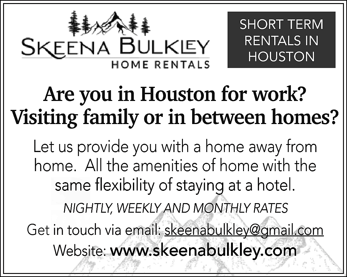 SHORT TERM <br>RENTALS IN <br>HOUSTON  SHORT TERM  RENTALS IN  HOUSTON    Are you in Houston for work?  Visiting family or in between homes?  Let us provide you with a home away from  home. All the amenities of home with the  same flexibility of staying at a hotel.  NIGHTLY, WEEKLY AND MONTHLY RATES    Get in touch via email: skeenabulkley@gmail.com  Website: www.skeenabulkley.com    