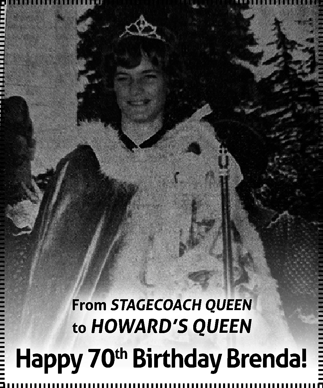 From STAGECOACH QUEEN <br>to HOWARD’S  From STAGECOACH QUEEN  to HOWARD’S QUEEN    Happy 70th Birthday Brenda!    