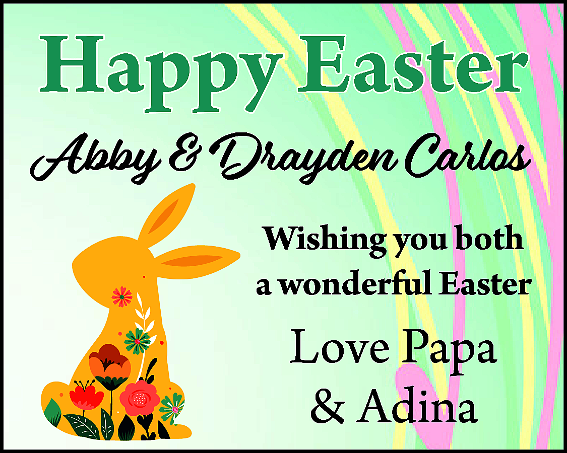Happy Easter <br> <br>Abby &  Happy Easter    Abby & Drayden Carlos  Wishing you both  a wonderful Easter    Love Papa  & Adina    