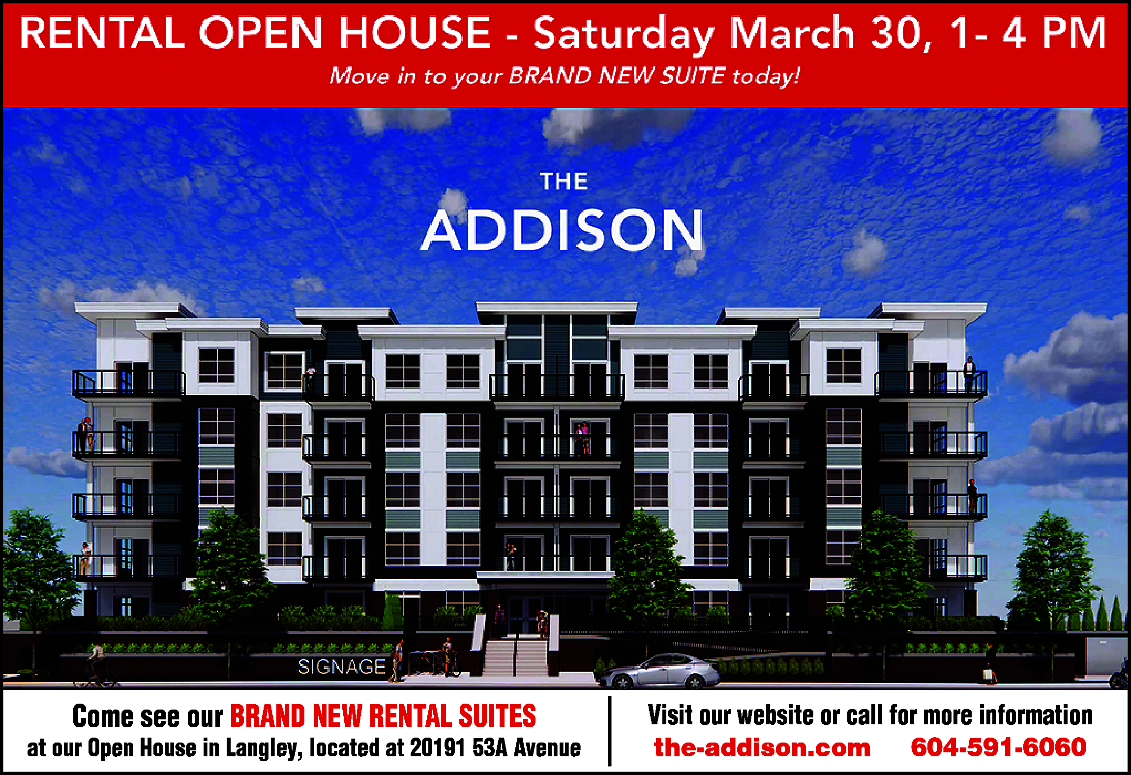 Come see our BRAND NEW  Come see our BRAND NEW RENTAL SUITES    at our Open House in Langley, located at 20191 53A Avenue    Visit our website or call for more information  the-addison.com 604-591-6060    