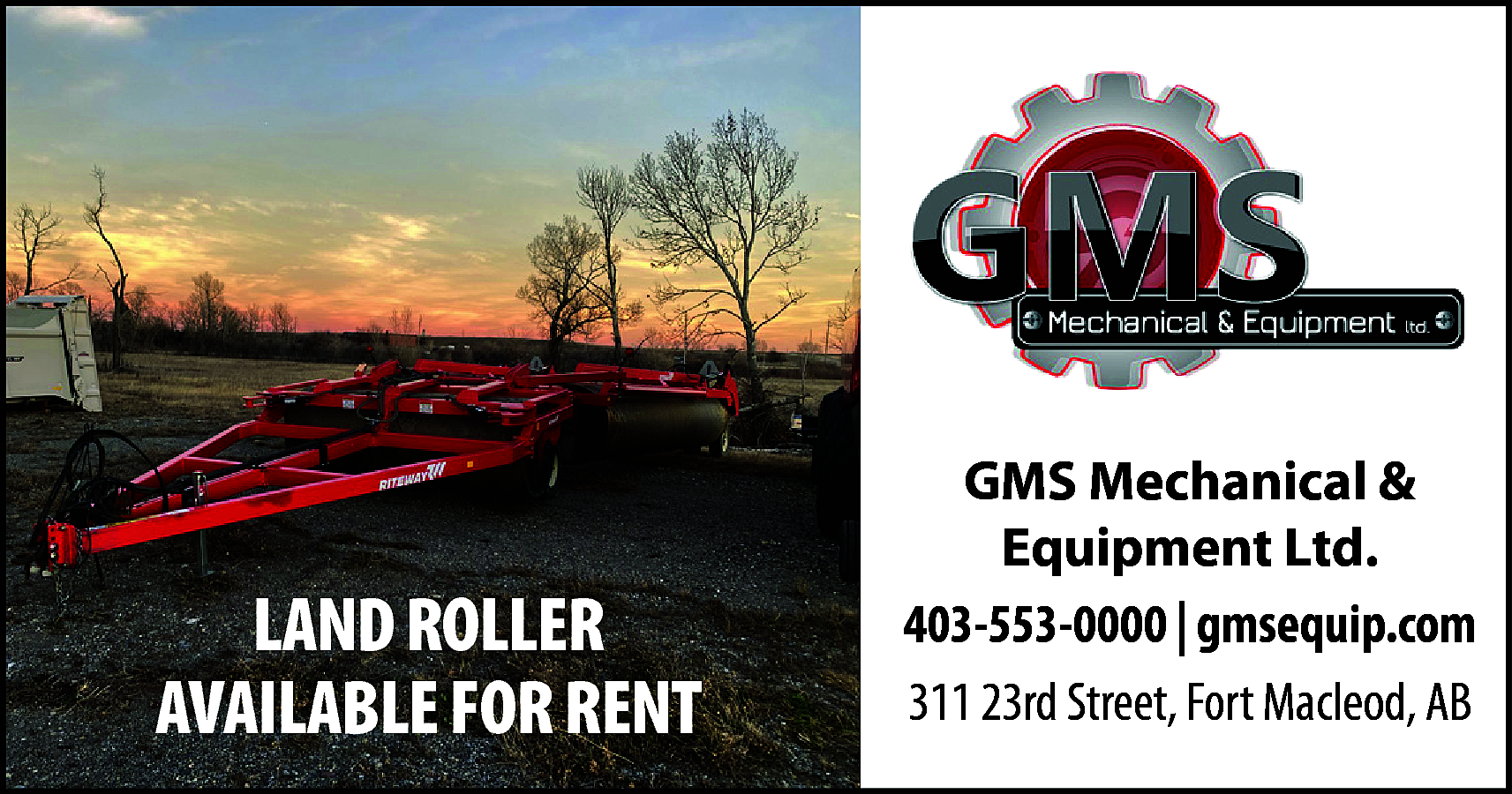 LAND ROLLER <br>AVAILABLE FOR RENT  LAND ROLLER  AVAILABLE FOR RENT    GMS Mechanical &  Equipment Ltd.  403-553-0000 | gmsequip.com  311 23rd Street, Fort Macleod, AB    