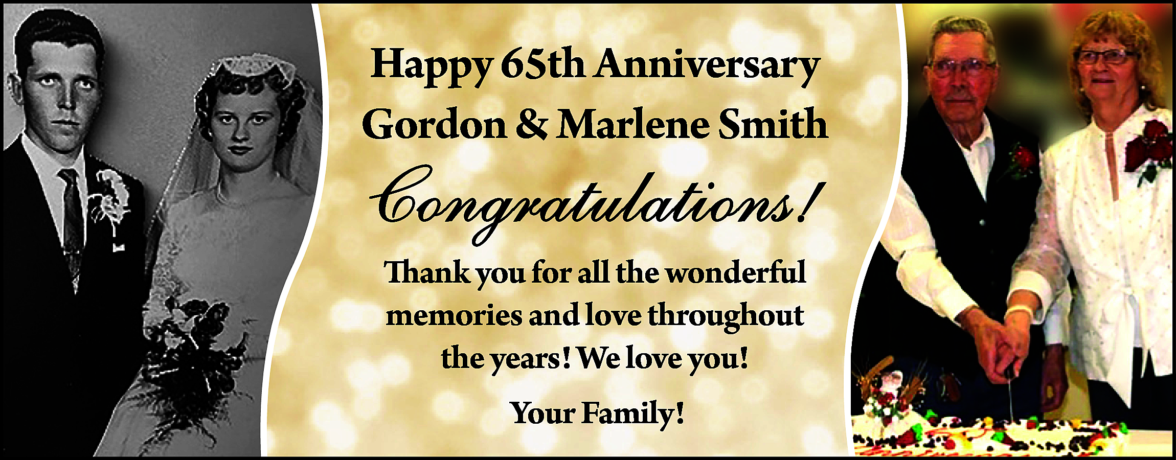 Happy 65th Anniversary <br>Gordon &  Happy 65th Anniversary  Gordon & Marlene Smith    Congratulations!  Thank you for all the wonderful  memories and love throughout  the years! We love you!  Your Family!    