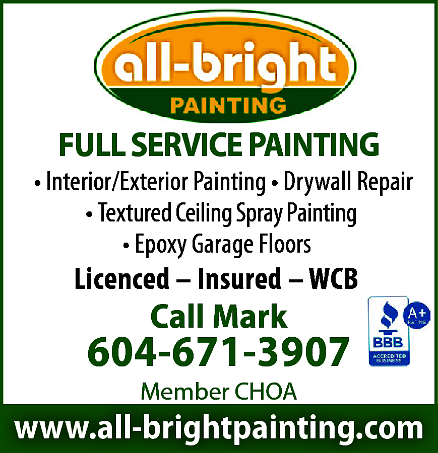 All-Bright Painting FULL SERVICE PAINTING  All-Bright Painting FULL SERVICE PAINTING Interior/Exterior Painting - Drywall Repair - Textured Ceiling Spray Painting - Epoxy Garage Floors Licenced - Insured - WCB Call Mark 604-671-3907 Member CHOA - BBB A+ Accredited Business www.all-brightpainting.com