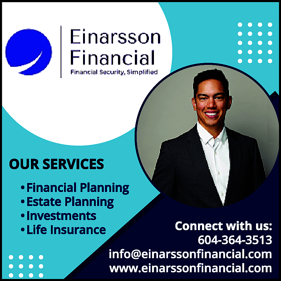 Einarsson Financial Financial Security Simplified  Einarsson Financial Financial Security Simplified OUR SERVICES: Financial Planning Estate Planning Investments Life Insurance Connect with us: 604-364-3513 info@einarssonfinancial.com www.einarssonfinancial.com 