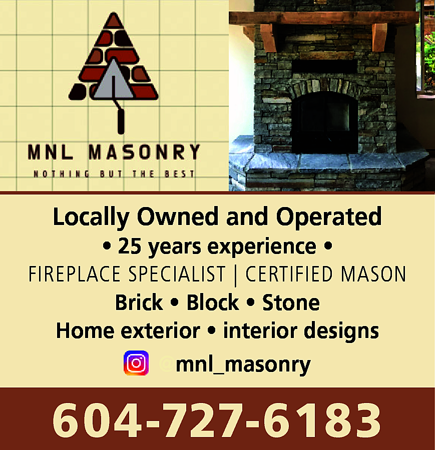 mnl masonry nothing <br>but the  mnl masonry nothing  but the best    Locally Owned and Operated  • 25 years experience •  FIREPLACE SPECIALIST | CERTIFIED MASON  Brick • Block • Stone  Home exterior • interior designs  @mnl_masonry    604-727-6183    