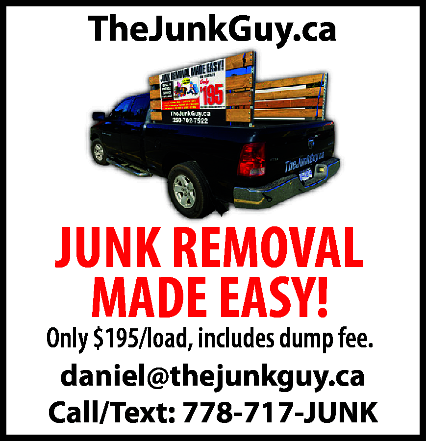 TheJunkGuy.ca <br> <br>JUNK REMOVAL <br>MADE  TheJunkGuy.ca    JUNK REMOVAL  MADE EASY!    Only $195/load, includes dump fee.  daniel@thejunkguy.ca  Call/Text: 778-717-JUNK    