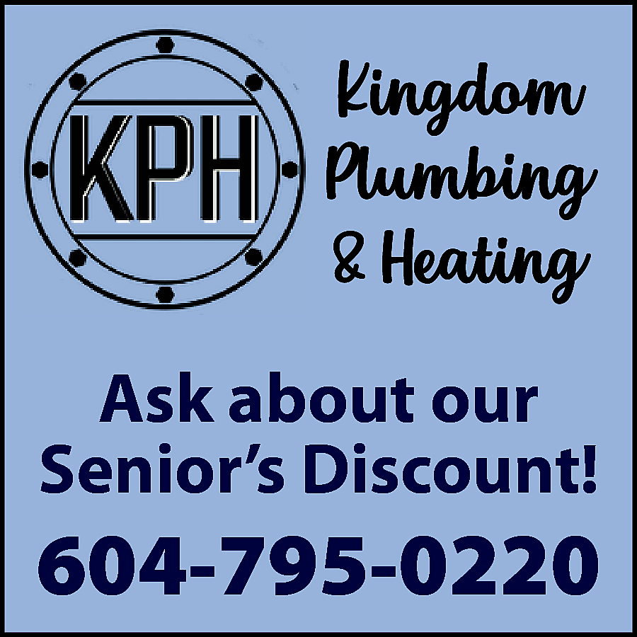 Kingdom Plumbing & Heating Ask  Kingdom Plumbing & Heating Ask about our Senior’s Discount! 604-795-0220