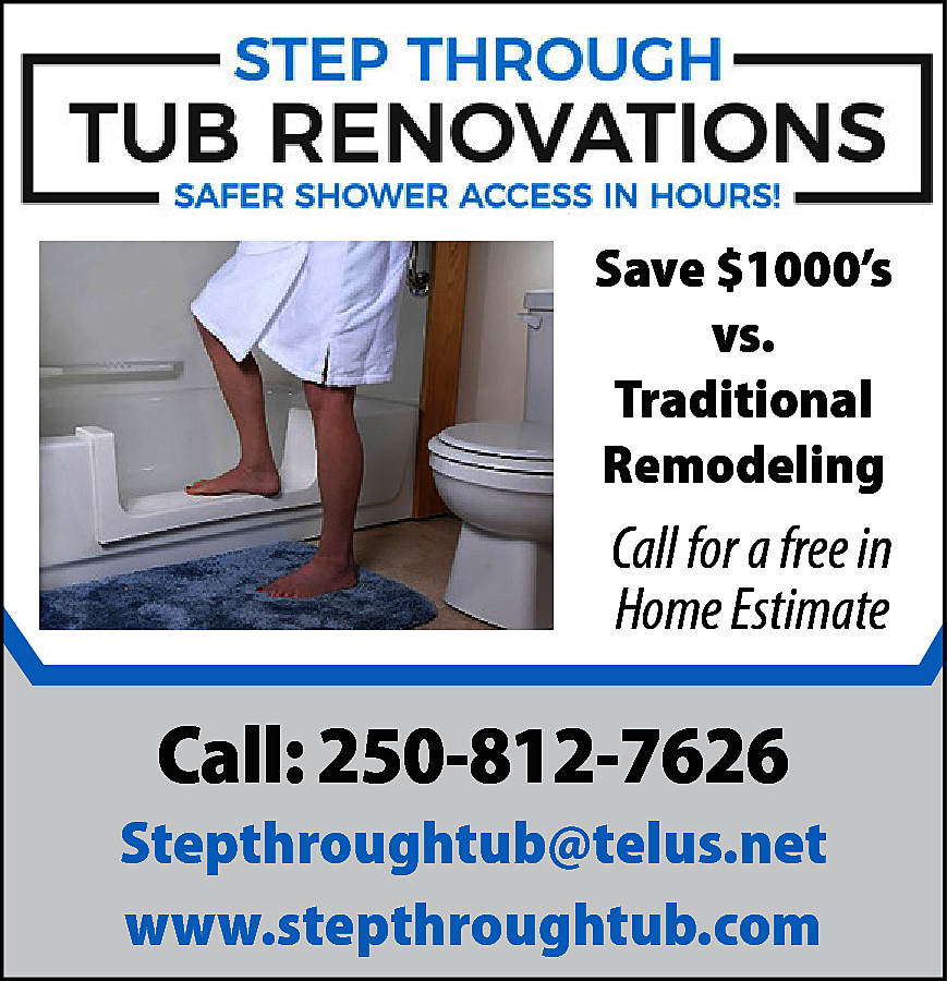 Step through Tub <br>Renovations <br>Safer  Step through Tub  Renovations  Safer shower access in hours  Save $1000’s  vs.  Traditional  Remodeling    Call for a free in  Home Estimate    Call: 250-812-7626    Stepthroughtub@telus.net  www.stepthroughtub.com    
