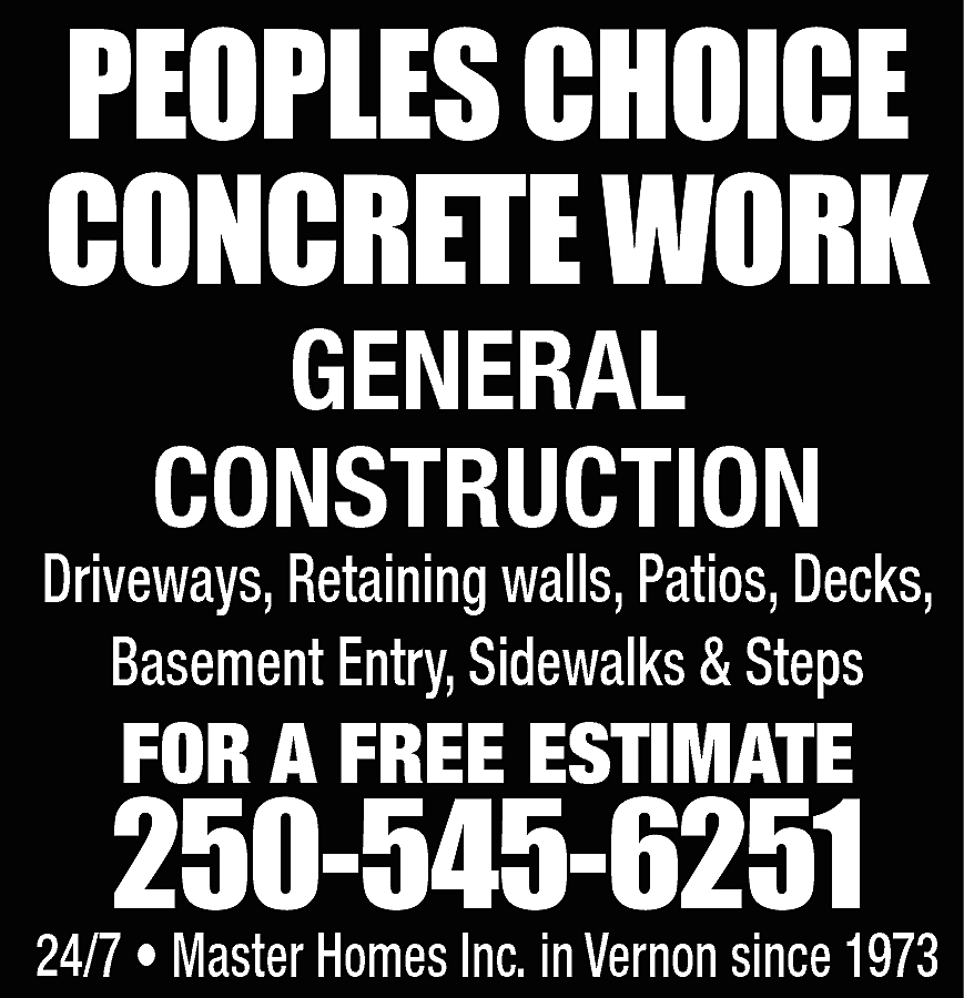 PEOPLES CHOICE <br>CONCRETE WORK <br>GENERAL  PEOPLES CHOICE  CONCRETE WORK  GENERAL  CONSTRUCTION    Driveways, Retaining walls, Patios, Decks,  Basement Entry, Sidewalks & Steps    FOR A FREE ESTIMATE    250-545-6251    24/7 • Master Homes Inc. in Vernon since 1973    