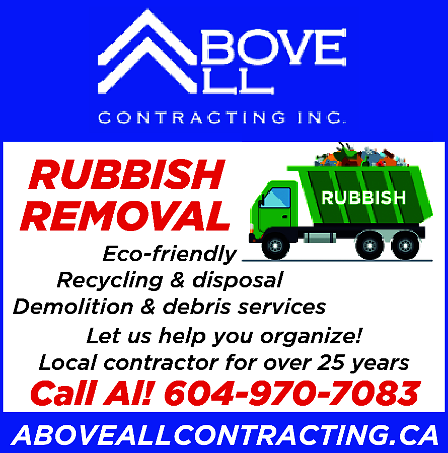 RUBBISH <br>REMOVAL <br> <br>Eco-friendly <br>Recycling  RUBBISH  REMOVAL    Eco-friendly  Recycling & disposal  Demolition & debris services  Let us help you organize!  Local contractor for over 25 years    Call Al! 604-970-7083  www.aboveallcontracting.ca    