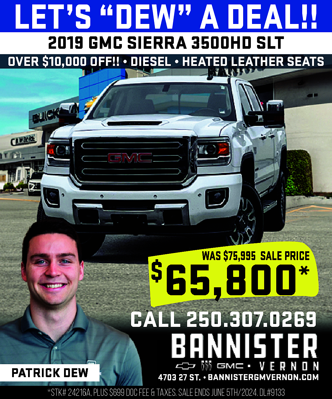 LET’S “DEW” A DEAL!! <br>2019  LET’S “DEW” A DEAL!!  2019 GMC SIERRA 3500HD SLT    OVER $10,000 OFF!! • DIESEL • HEATED LEATHER SEATS    WAS $75,995 SALE PRICE    65,800*    $    CALL 250.307.0269  PATRICK DEW    4703 27 ST. • https://www.bannistergmvernon.com/    *STK# 24216A, PLUS $699 DOC FEE & TAXES. SALE ENDS JUNE 5TH/2024. DL#9133    