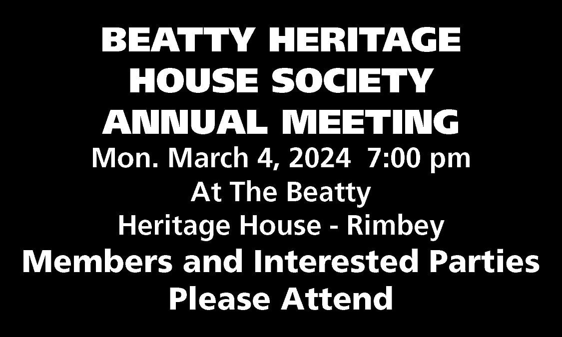 BEATTY HERITAGE <br>HOUSE SOCIETY <br>ANNUAL  BEATTY HERITAGE  HOUSE SOCIETY  ANNUAL MEETING    Mon. March 4, 2024 7:00 pm  At The Beatty  Heritage House - Rimbey    Members and Interested Parties  Please Attend    