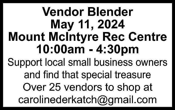 Vendor Blender <br>May 11, 2024  Vendor Blender  May 11, 2024  Mount McIntyre Rec Centre  10:00am - 4:30pm    Support local small business owners  and find that special treasure  Over 25 vendors to shop at  carolinederkatch@gmail.com    