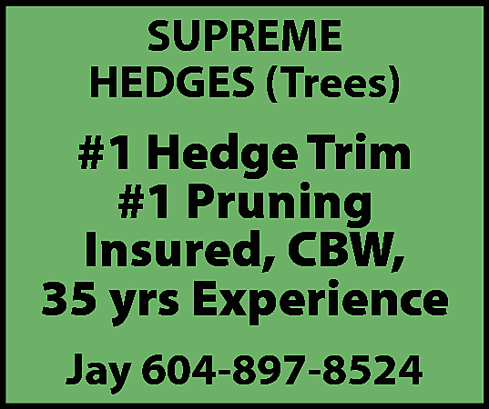 Supreme Hedges (Trees) . Hedge  Supreme Hedges (Trees) . Hedge Trim . Pruning Insured, CBW 35 years exp. Jay, 604-897-8524 