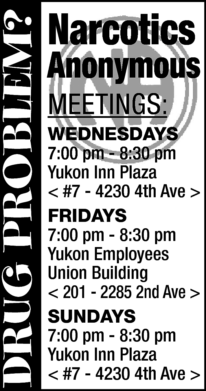 DRUG PROBLEM? <br> <br>Narcotics <br>  DRUG PROBLEM?    Narcotics    Anonymous  MEETINGS:    WEDNESDAYS  7:00 pm - 8:30 pm  Yukon Inn Plaza     FRIDAYS  7:00 pm - 8:30 pm  Yukon Employees  Union Building     SUNDAYS  7:00 pm - 8:30 pm  Yukon Inn Plaza       