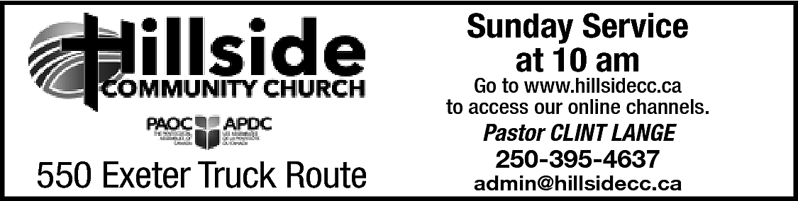 Sunday Service <br>at 10 am  Sunday Service  at 10 am    Go to www.hillsidecc.ca  to access our online channels.    Pastor CLINT LANGE    550 Exeter Truck Route    250-395-4637    admin@hillsidecc.ca    