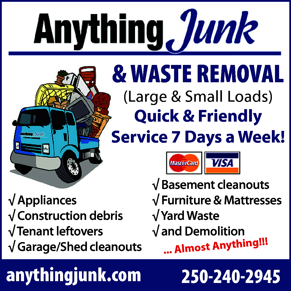 & WASTE REMOVAL <br>(Large &  & WASTE REMOVAL  (Large & Small Loads)    Quick & Friendly  Service 7 Days a Week!  √ Basement cleanouts  √ Appliances  √ Furniture & Mattresses  √ Construction debris  √ Yard Waste  √ Tenant leftovers  √ and Demolition  hing!!!  √ Garage/Shed cleanouts  ... Almost Anyt    anythingjunk.com    250-240-2945    