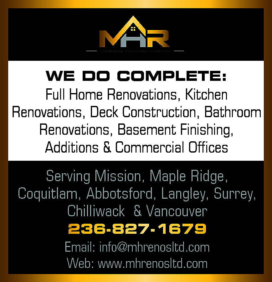 WE DO COMPLETE: <br> <br>Full  WE DO COMPLETE:    Full Home Renovations, Kitchen  Renovations, Deck Construction, Bathroom  Renovations, Basement Finishing,  Additions & Commercial Offices  Serving Mission, Maple Ridge,  Coquitlam, Abbotsford, Langley, Surrey,  Chilliwack & Vancouver  236-827-1679  Email: info@mhrenosltd.com  Web: www.mhrenosltd.com    