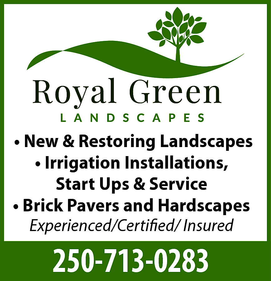 royal green <br>landscapes <br> <br>•  royal green  landscapes    • New & Restoring Landscapes  • Irrigation Installations,  Start Ups & Service  • Brick Pavers and Hardscapes  Experienced/Certified/ Insured    250-713-0283    