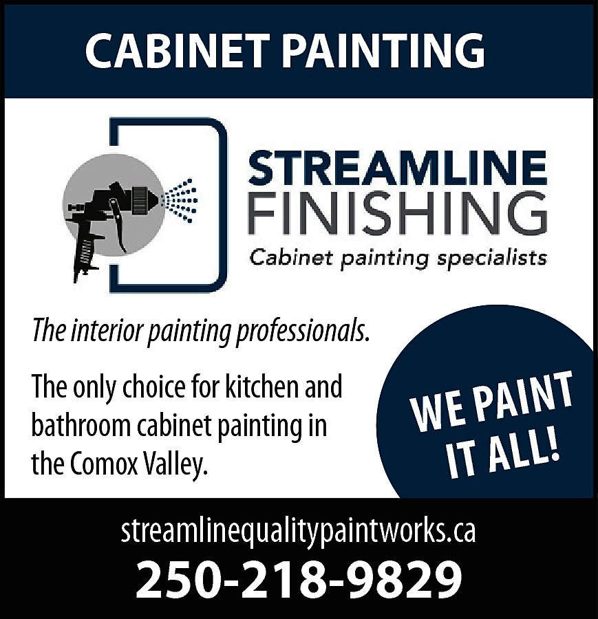 CABINET PAINTING <br>streamline <br>finishing cabinet  CABINET PAINTING  streamline  finishing cabinet  painting specialists  The interior painting professionals.  The only choice for kitchen and  bathroom cabinet painting in  the Comox Valley.    WE PAINT  I T A L L!    streamlinequalitypaintworks.ca    250-218-9829    