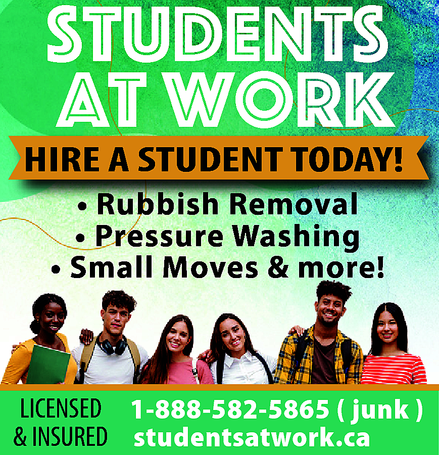 Students <br>at Work <br> <br>HIRE  Students  at Work    HIRE A STUDENT TODAY!  • Rubbish Removal  • Pressure Washing  • Small Moves & more!    LICENSED 1-888-582-5865 ( junk )  & INSURED studentsatwork.ca    