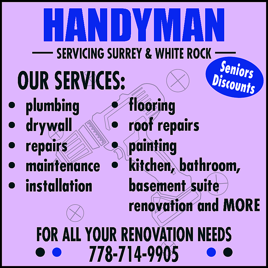 HANDYMAN Servicing Surrey & White  HANDYMAN Servicing Surrey & White Rock Plumbing, Drywall, Repairs, Maintenance, Installation, Flooring, Roof Repairs, Painting. Kitchen, Bathroom, Basement Suite renovation & More! SENIORS DISCOUNT For all your renovation needs 778-714-9905 