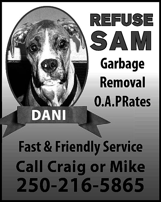 REFUSE <br> <br>SAM <br> <br>DANI  REFUSE    SAM    DANI    Garbage  Removal  O.A.PRates    Fast & Friendly Service  Call Craig or Mike    250-216-5865    