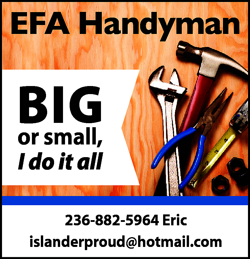 EFA Handyman <br> <br>BIG <br>or  EFA Handyman    BIG  or small,  I do it all    236-882-5964 Eric  islanderproud@hotmail.com    